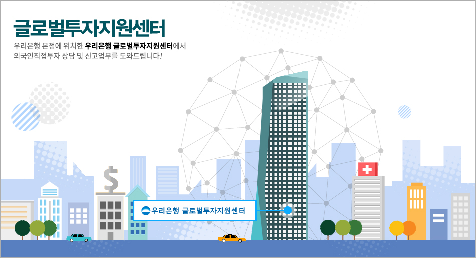 글로벌투자지원센터 서울시 글로벌센터빌딩에 위치한 우리은행 글로벌투자지원센터에서 외국인직접투자 상담 및 신고업무를 도와드립니다!